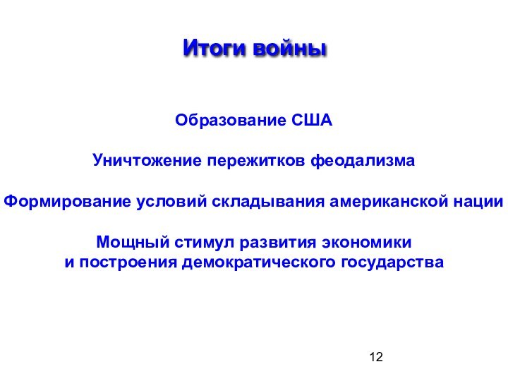 Итоги войны Образование СШАУничтожение пережитков феодализмаФормирование условий складывания американской нацииМощный стимул развития экономикии построения демократического государства