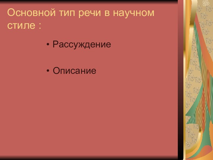 Основной тип речи в научном стиле :РассуждениеОписание