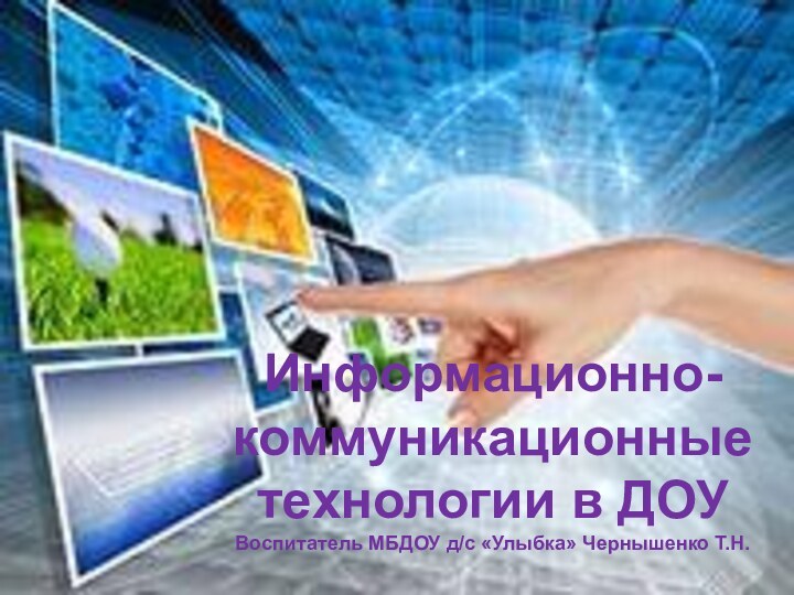 Информационно-коммуникационные технологии в ДОУВоспитатель МБДОУ д/с «Улыбка» Чернышенко Т.Н.