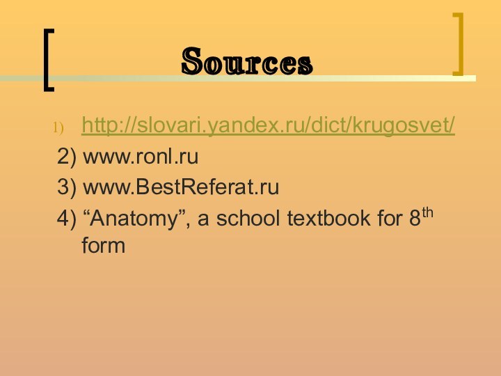 Sourceshttp://slovari.yandex.ru/dict/krugosvet/2) www.ronl.ru3) www.BestReferat.ru4) “Anatomy”, a school textbook for 8th form