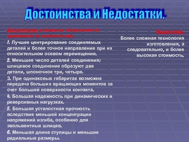 Недостатки.Более сложная технология изготовления, а следовательно, и более высокая стоимость.Достоинства шлицевых соединений