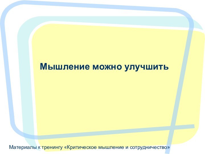 Материалы к тренингу «Критическое мышление и сотрудничество»Мышление можно улучшить