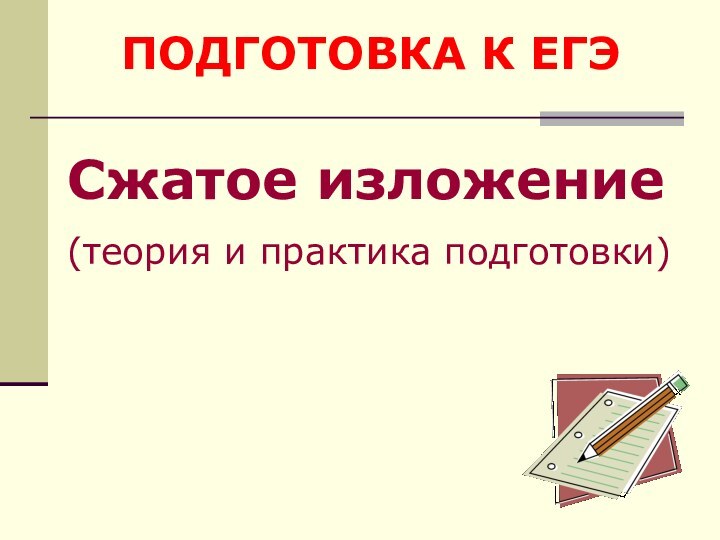 ПОДГОТОВКА К ЕГЭСжатое изложение(теория и практика подготовки)