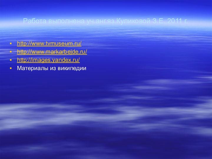 Работа выполнена уч.анг.яз.Куликовой З.Е.,2011 г.http://www.tvmuseum.ru/http://www.markarbejde.ru/http://images.yandex.ru/Материалы из википедии