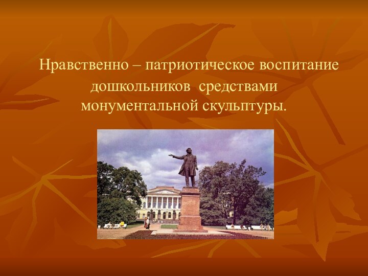 Нравственно – патриотическое воспитание дошкольников средствами монументальной скульптуры.