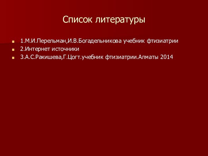 Список литературы1.М.И.Перельман,И.В.Богадельникова учебник фтизиатрии2.Интернет источники3.А.С.Ракишева,Г.Цогт.учебник фтизиатрии.Алматы 2014