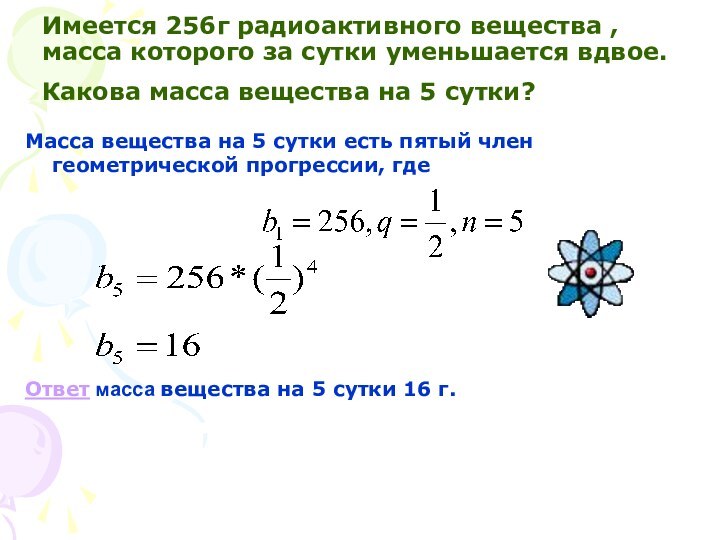 Имеется 256г радиоактивного вещества , масса которого за сутки уменьшается вдвое. Какова