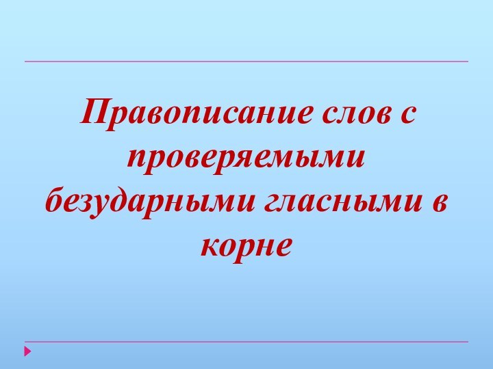 Правописание слов с проверяемыми безударными гласными в корне