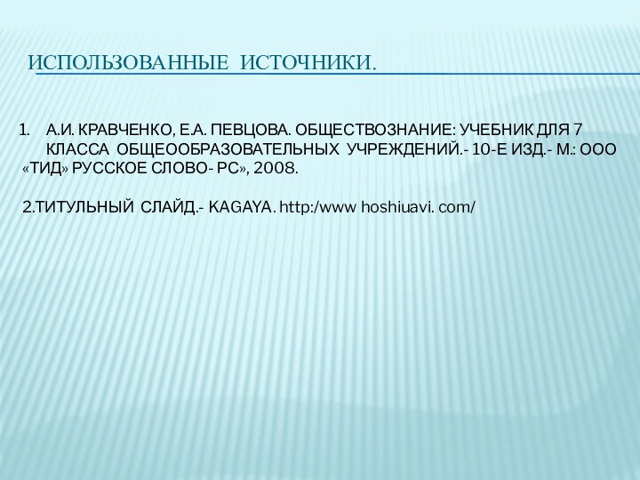 ИСПОЛЬЗОВАННЫЕ ИСТОЧНИКИ.А.И. КРАВЧЕНКО, Е.А. ПЕВЦОВА. ОБЩЕСТВОЗНАНИЕ: УЧЕБНИК ДЛЯ 7 КЛАССА ОБЩЕООБРАЗОВАТЕЛЬНЫХ УЧРЕЖДЕНИЙ.-