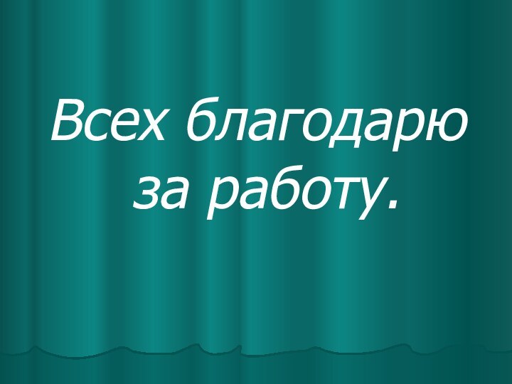 Всех благодарю за работу.