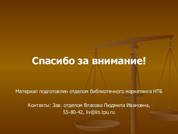 Спасибо за внимание!Материал подготовлен отделом библиотечного маркетинга НТБКонтакты: Зав. отделом Власова Людмила Ивановна, 55-80-42, liv@lib.tpu.ru