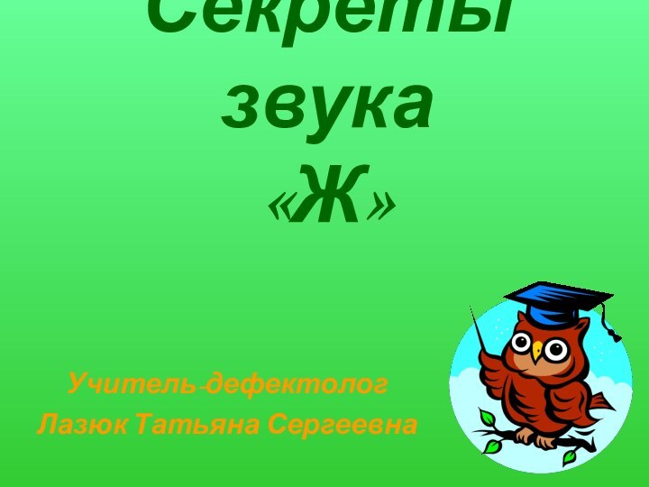 Секреты звука  «Ж»Учитель-дефектолог Лазюк Татьяна Сергеевна