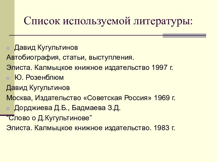 Список используемой литературы:Давид КугультиновАвтобиография, статьи, выступления.Элиста. Калмыцкое книжное издательство 1997 г. Ю.