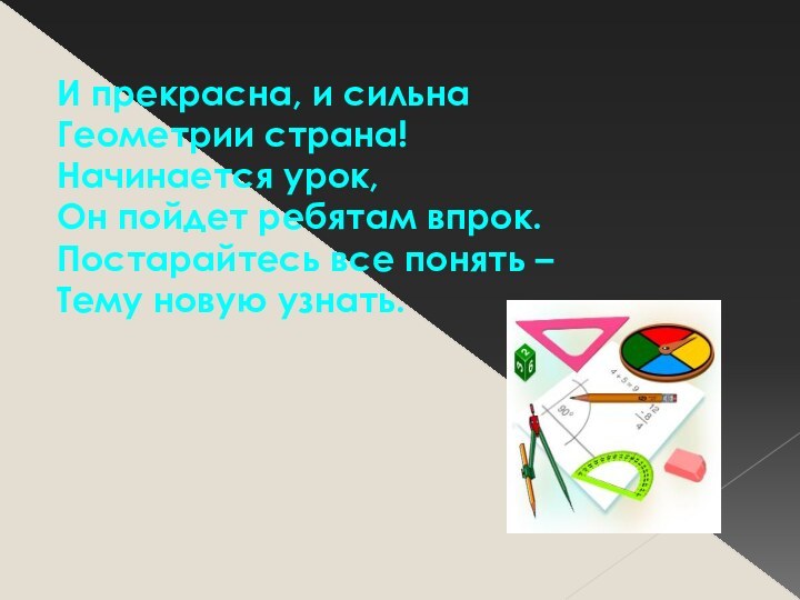 И прекрасна, и сильнаГеометрии страна!Начинается урок,Он пойдет ребятам впрок.