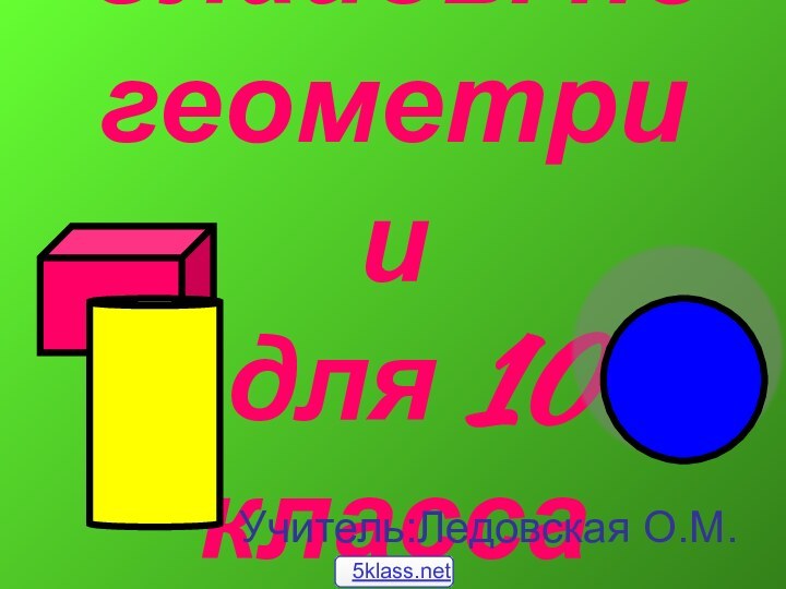 Слайды по геометрии  для 10 классаУчитель:Ледовская О.М.