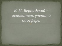 В. И. Вернадский – основатель учения о биосфере