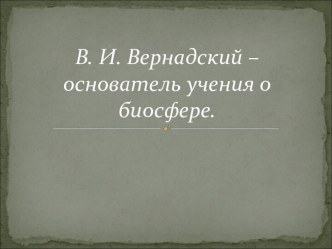 В. И. Вернадский – основатель учения о биосфере