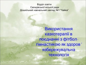 Використання казкотерапії в поєднанні з фітбол-гімнастикою як здоров'язбережувальна технологія.ppt