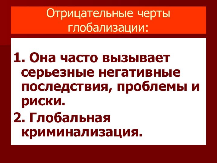 Отрицательные черты глобализации:1. Она часто вызывает серьезные негативные последствия, проблемы и риски.2. Глобальная криминализация.