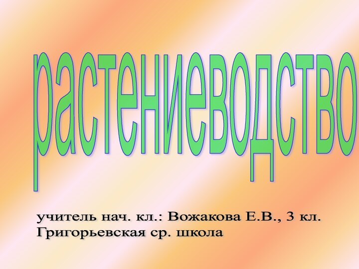 растениеводствоучитель нач. кл.: Вожакова Е.В., 3 кл.  Григорьевская ср. школа