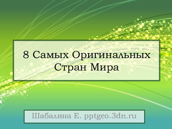 8 Самых Оригинальных Стран МираШабалина Е. pptgeo.3dn.ru