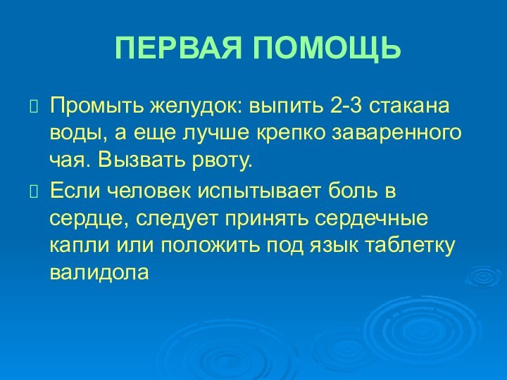 ПЕРВАЯ ПОМОЩЬПромыть желудок: выпить 2-3 стакана воды, а еще лучше крепко заваренного