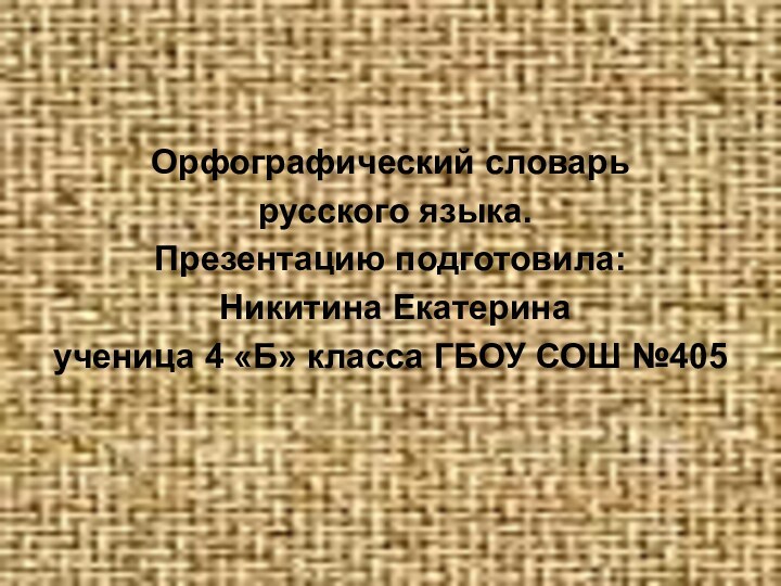 Орфографический словарь русского языка.Презентацию подготовила: Никитина Екатерина ученица 4 «Б» класса ГБОУ СОШ №405