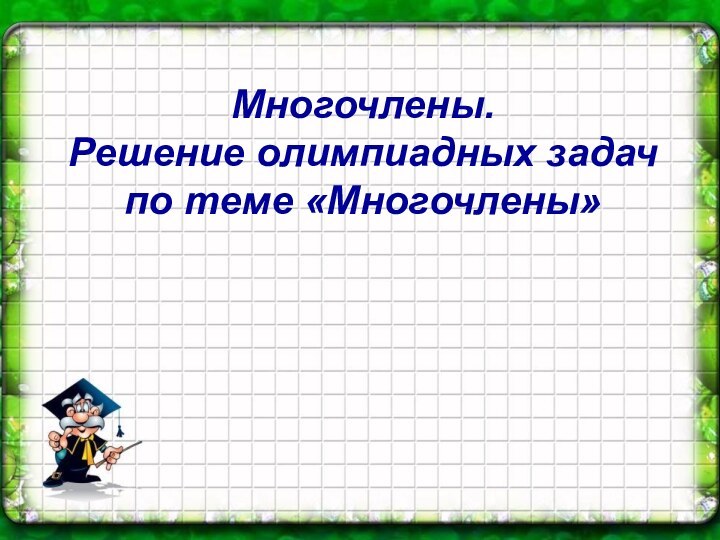 Многочлены.  Решение олимпиадных задач по теме «Многочлены»