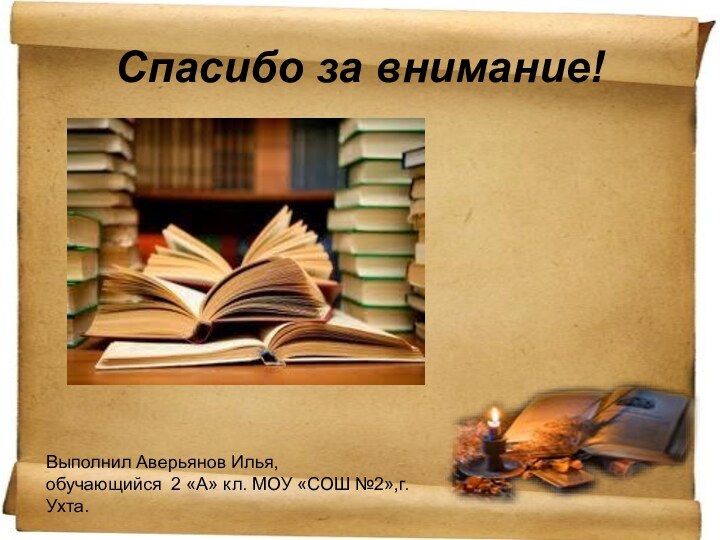 Спасибо за внимание!Выполнил Аверьянов Илья,обучающийся 2 «А» кл. МОУ «СОШ №2»,г.Ухта.