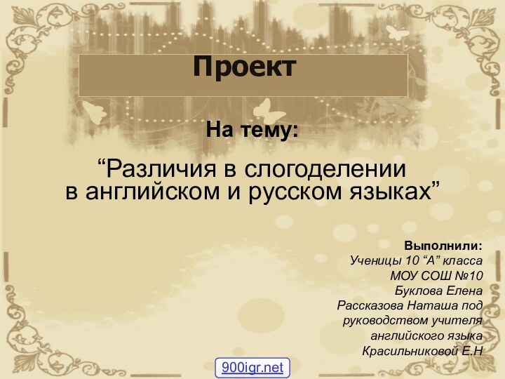 ПроектНа тему:“Различия в слогоделениив английском и русском языках”Выполнили:Ученицы 10 “А” классаМОУ СОШ