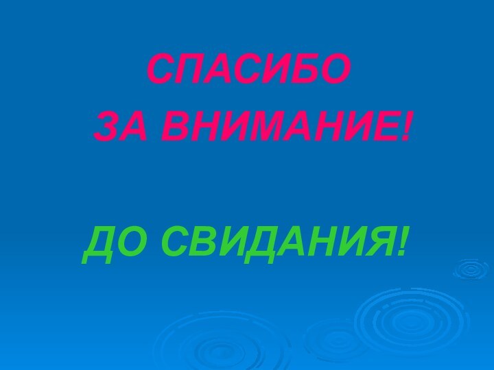 СПАСИБО ЗА ВНИМАНИЕ!ДО СВИДАНИЯ!