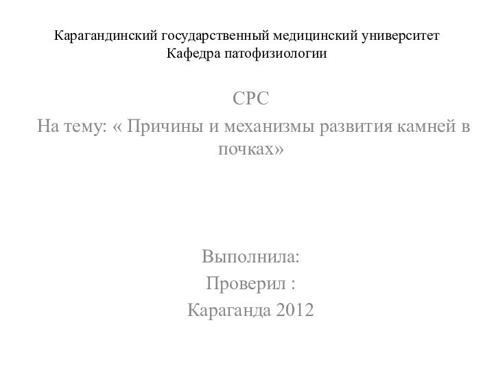 Карагандинский государственный медицинский университет Кафедра патофизиологииСРСНа тему: « Причины и механизмы развития