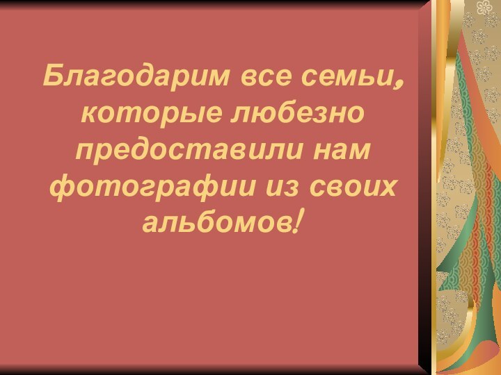 Благодарим все семьи, которые любезно предоставили нам фотографии из своих альбомов!