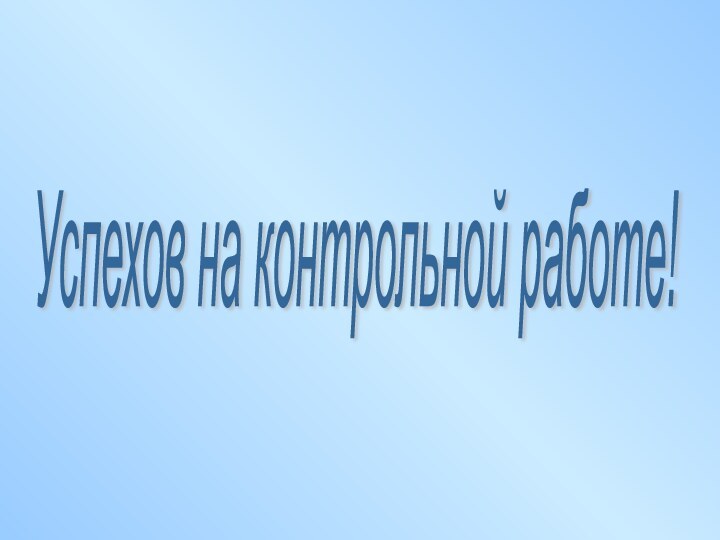 Успехов на контрольной работе!