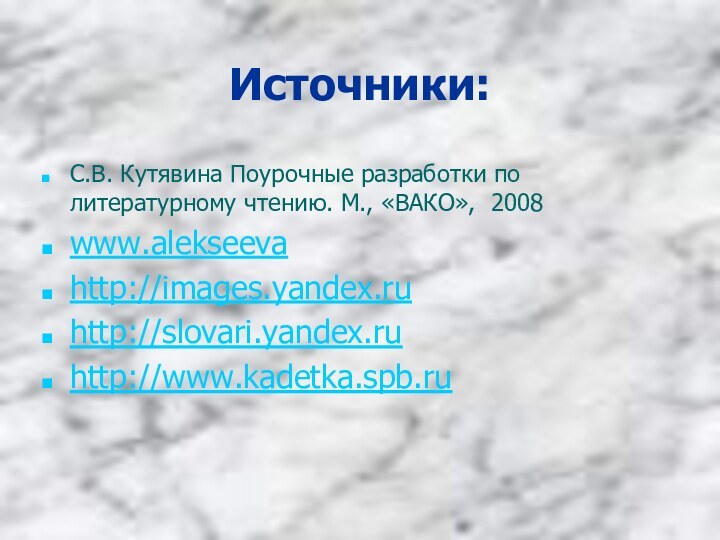 Источники:С.В. Кутявина Поурочные разработки по литературному чтению. М., «ВАКО», 2008www.alekseevahttp://images.yandex.ru http://slovari.yandex.ruhttp://www.kadetka.spb.ru