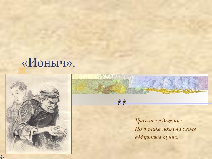 «Ионыч».Урок-исследованиеПо 6 главе поэмы Гоголя«Мертвые души»