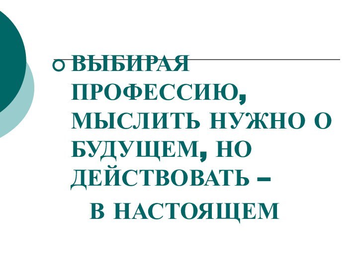 ВЫБИРАЯ ПРОФЕССИЮ, МЫСЛИТЬ НУЖНО О БУДУЩЕМ, НО ДЕЙСТВОВАТЬ –  В НАСТОЯЩЕМ