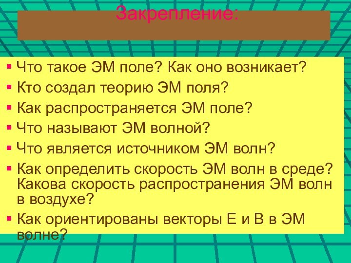 Закрепление: Что такое ЭМ поле? Как оно возникает?Кто создал теорию ЭМ поля?Как