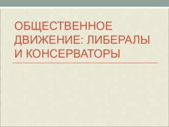 Общественное движение. Либералы и консерваторы