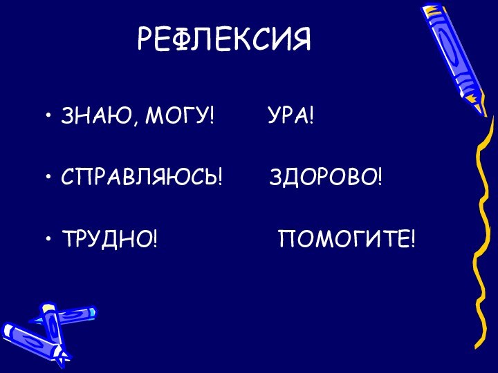 РЕФЛЕКСИЯ ЗНАЮ, МОГУ!    УРА!СПРАВЛЯЮСЬ!    ЗДОРОВО!ТРУДНО!