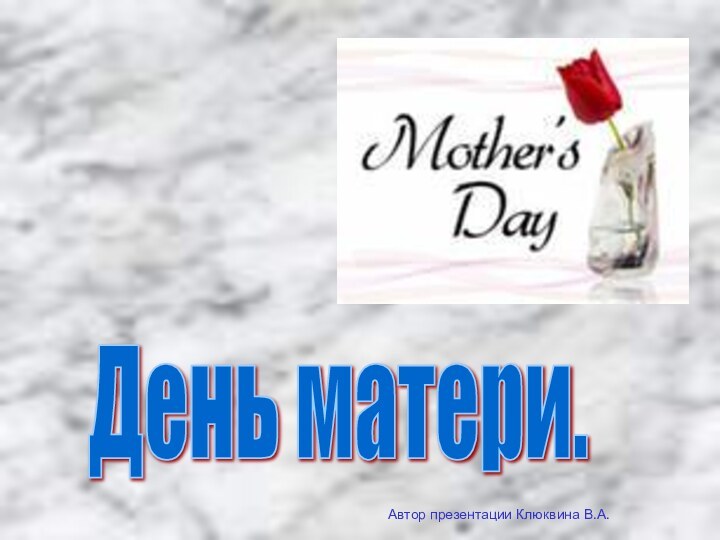 День матери. Автор презентации Клюквина В.А.