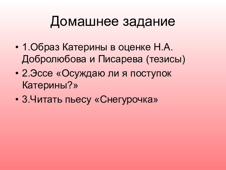 Домашнее задание1.Образ Катерины в оценке Н.А.Добролюбова и Писарева (тезисы)2.Эссе «Осуждаю ли я