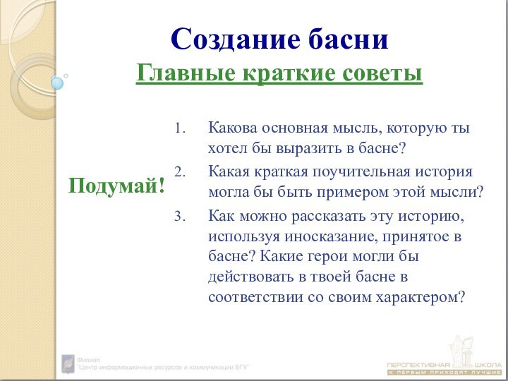 Создание басни Главные краткие советыПодумай!Какова основная мысль, которую ты хотел бы выразить