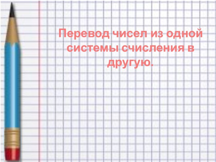 Перевод чисел из одной системы счисления в другую.