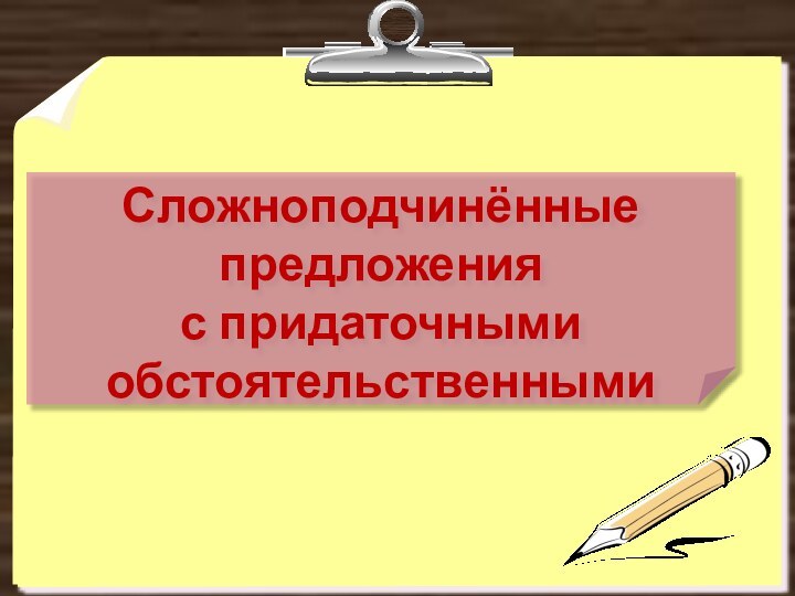 Сложноподчинённые предложенияс придаточными обстоятельственными