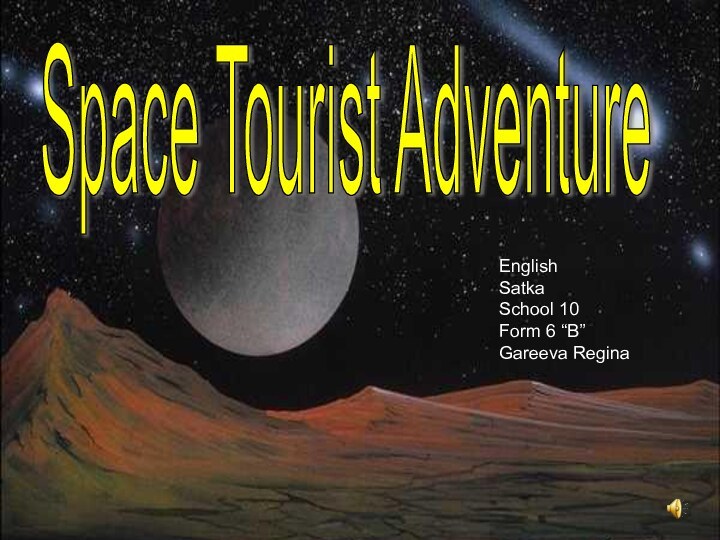 Space Tourist AdventureEnglishSatkaSchool 10Form 6 “B”Gareeva Regina