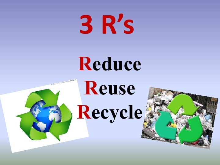 Reduce Reuse Recycle3 R’s