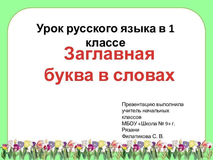 Заглавная буква в словахУрок русского языка в 1 классеПрезентацию выполнила учитель начальных