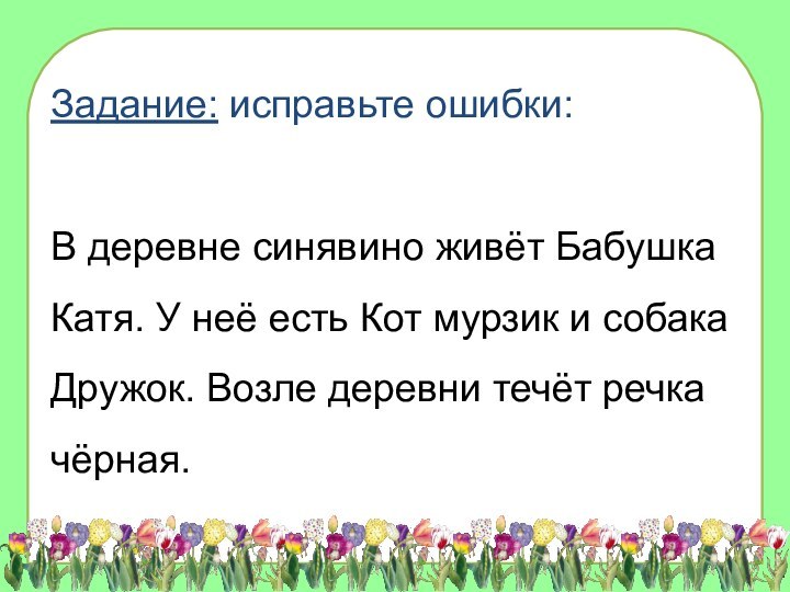 Задание: исправьте ошибки:В деревне синявино живёт Бабушка Катя. У неё есть Кот