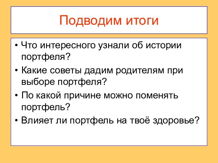 Подводим итогиЧто интересного узнали об истории портфеля?Какие советы дадим родителям при выборе